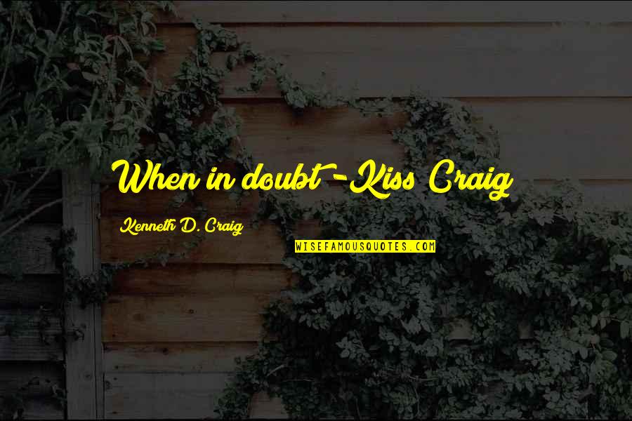 Kiss'd Quotes By Kenneth D. Craig: When in doubt -Kiss Craig!