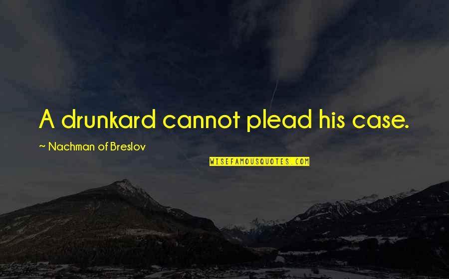 Kissed And Caressed Quotes By Nachman Of Breslov: A drunkard cannot plead his case.