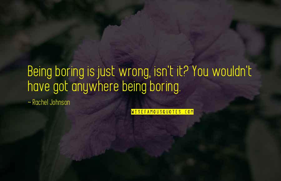 Kissed And Caressed Quotes By Rachel Johnson: Being boring is just wrong, isn't it? You