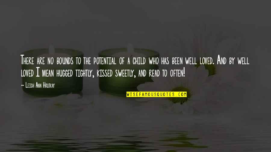 Kissed And Hugged Quotes By Leigh Ann Hrutkay: There are no bounds to the potential of Kissed And Hugged Quotes By Leigh Ann Hrutkay: There are no bounds to the potential of