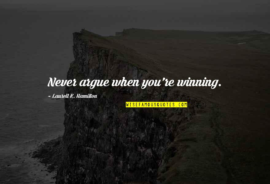 Kissed By Angel Quotes By Laurell K. Hamilton: Never argue when you're winning.