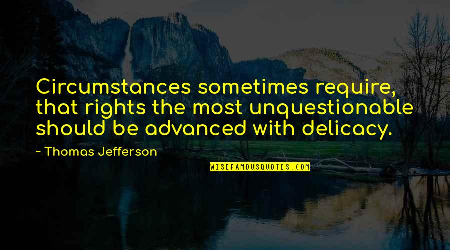 Kissed By Angel Quotes By Thomas Jefferson: Circumstances sometimes require, that rights the most unquestionable