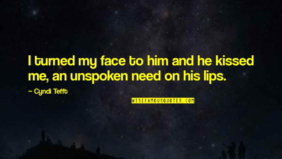 Kissed Me Quotes By Cyndi Tefft: I turned my face to him and he