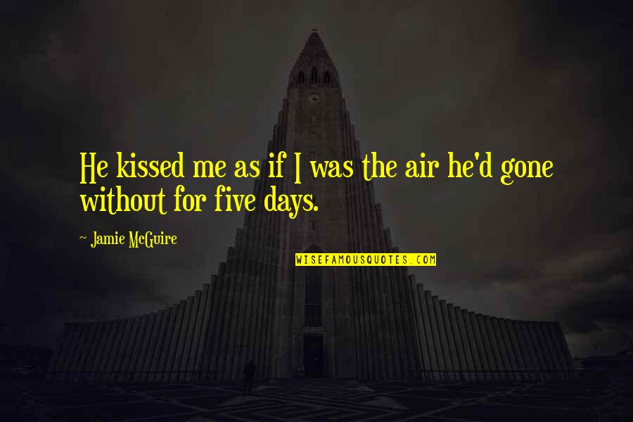 Kissed Me Quotes By Jamie McGuire: He kissed me as if I was the