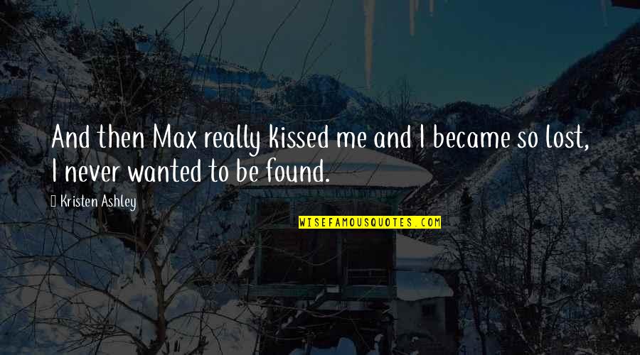 Kissed Me Quotes By Kristen Ashley: And then Max really kissed me and I