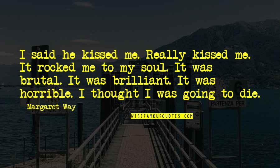 Kissed Me Quotes By Margaret Way: I said he kissed me. Really kissed me.