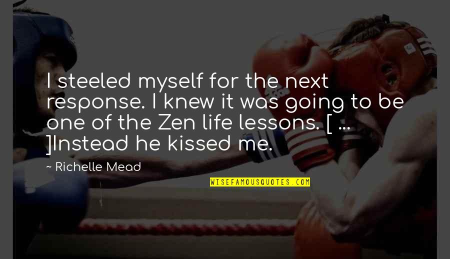 Kissed Me Quotes By Richelle Mead: I steeled myself for the next response. I