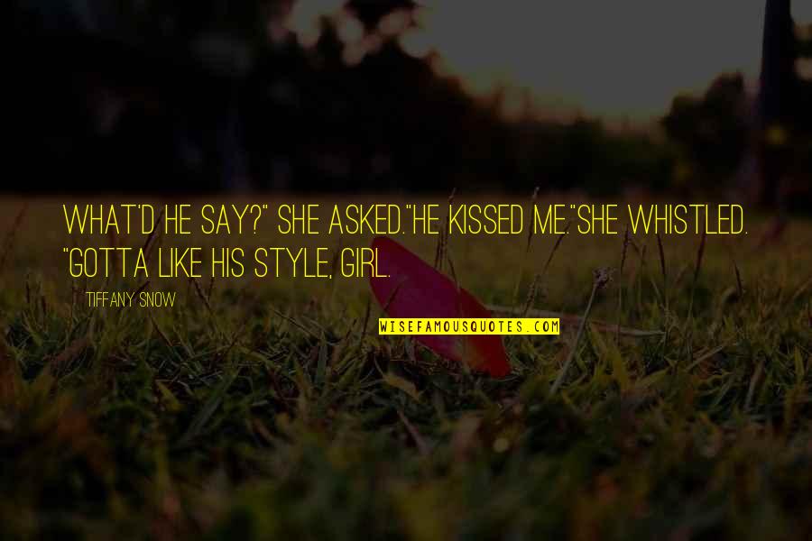 Kissed Me Quotes By Tiffany Snow: What'd he say?" she asked."He kissed me."She whistled.