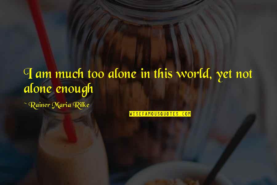 Kissell Motorsports Quotes By Rainer Maria Rilke: I am much too alone in this world,