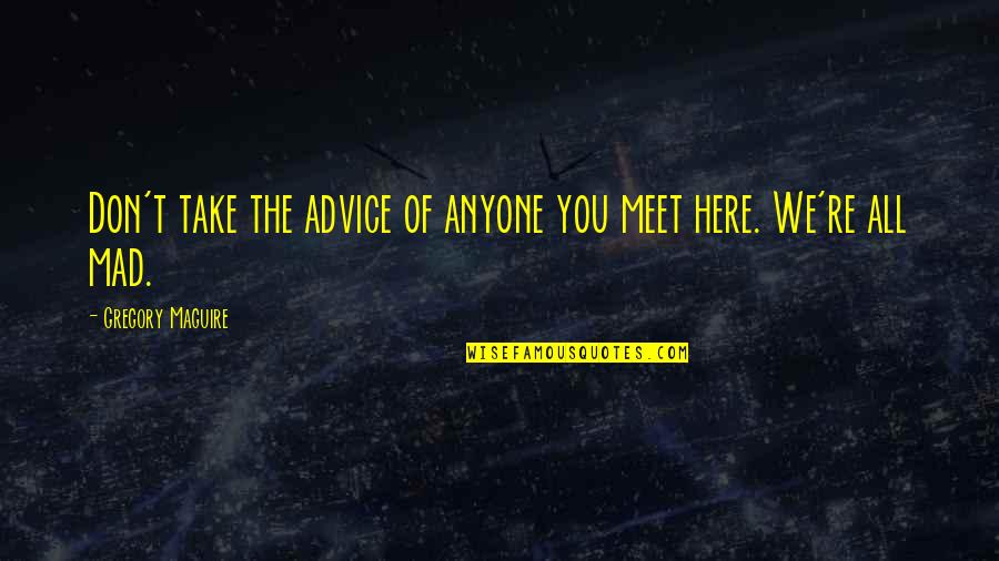 Kissell Quotes By Gregory Maguire: Don't take the advice of anyone you meet Kissell Quotes By Gregory Maguire: Don't take the advice of anyone you meet
