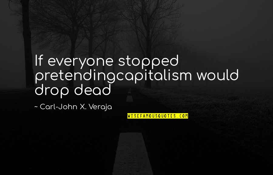 Kisser Bug Quotes By Carl-John X. Veraja: If everyone stopped pretendingcapitalism would drop dead