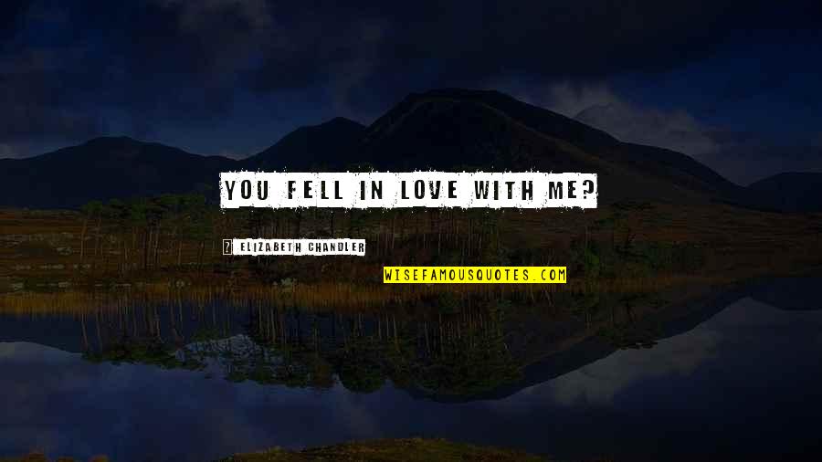 Kissers Appleton Quotes By Elizabeth Chandler: You fell in love with me? Kissers Appleton Quotes By Elizabeth Chandler: You fell in love with me?