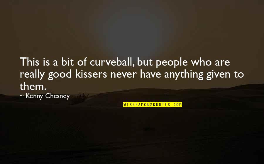 Kissers Quotes By Kenny Chesney: This is a bit of curveball, but people