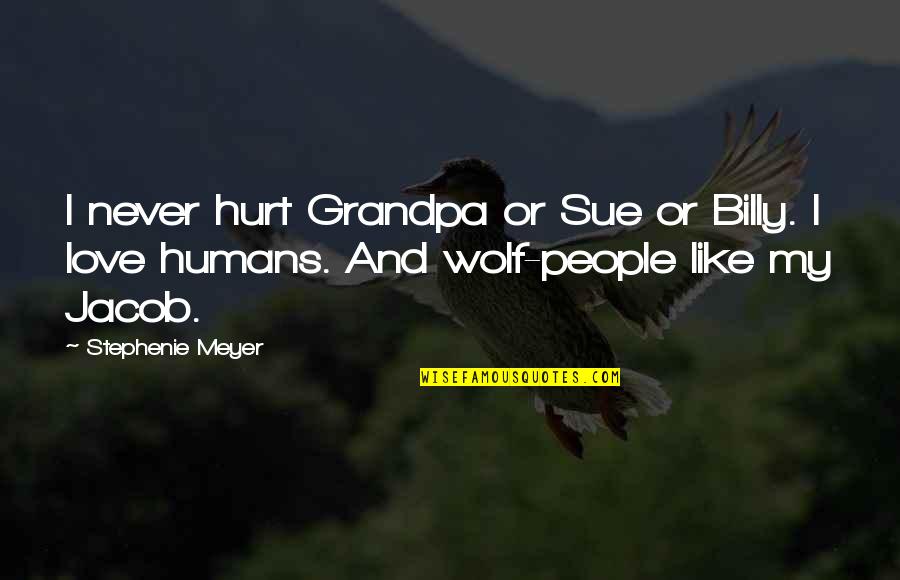 Kissers Quotes By Stephenie Meyer: I never hurt Grandpa or Sue or Billy.