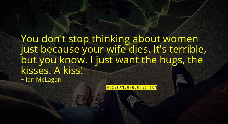 Kisses And Hugs Quotes By Ian McLagan: You don't stop thinking about women just because