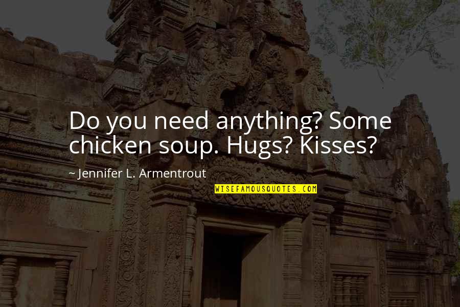 Kisses And Hugs Quotes By Jennifer L. Armentrout: Do you need anything? Some chicken soup. Hugs?