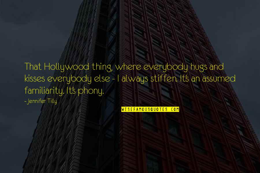 Kisses And Hugs Quotes By Jennifer Tilly: That Hollywood thing, where everybody hugs and kisses