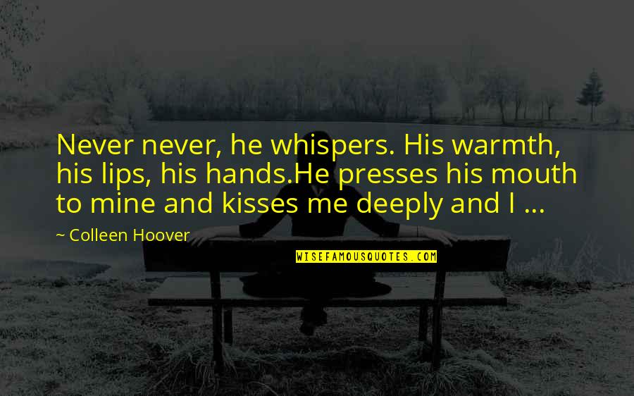 Kisses And Lips Quotes By Colleen Hoover: Never never, he whispers. His warmth, his lips,