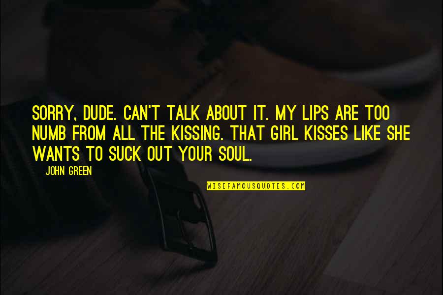 Kisses And Lips Quotes By John Green: Sorry, dude. Can't talk about it. My lips