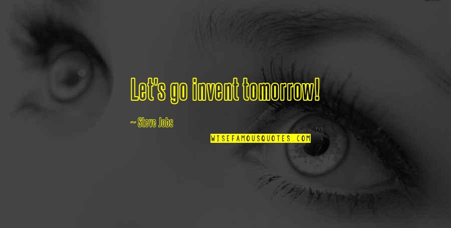 Kisses And Teeth Quotes By Steve Jobs: Let's go invent tomorrow!