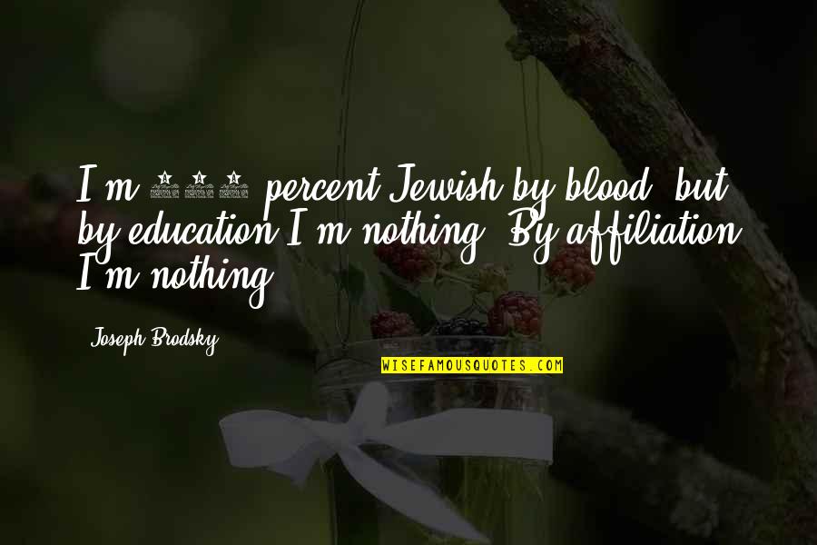 Kisses Cuddles Quotes By Joseph Brodsky: I'm 100 percent Jewish by blood, but by Kisses Cuddles Quotes By Joseph Brodsky: I'm 100 percent Jewish by blood, but by