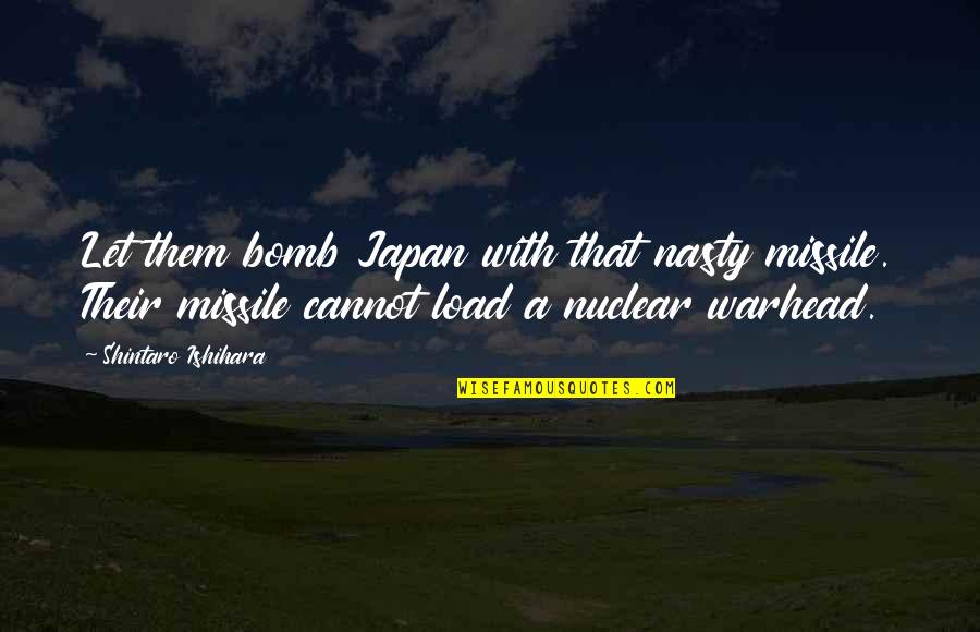 Kisses From Afar Quotes By Shintaro Ishihara: Let them bomb Japan with that nasty missile. Kisses From Afar Quotes By Shintaro Ishihara: Let them bomb Japan with that nasty missile.