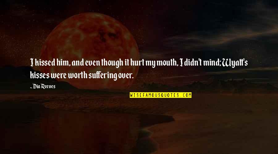 Kisses From Him Quotes By Dia Reeves: I kissed him, and even though it hurt Kisses From Him Quotes By Dia Reeves: I kissed him, and even though it hurt