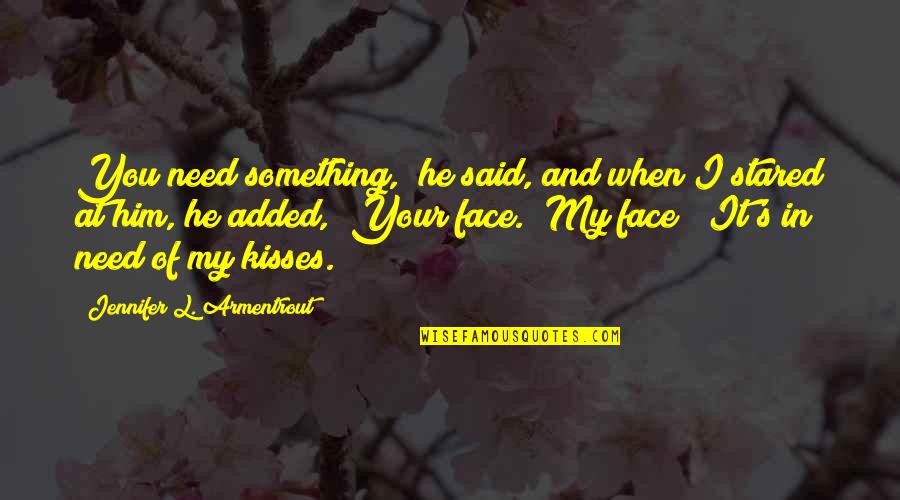 Kisses From Him Quotes By Jennifer L. Armentrout: You need something," he said, and when I