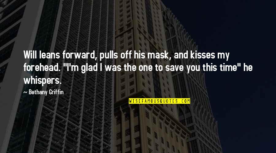 Kisses On Forehead Quotes By Bethany Griffin: Will leans forward, pulls off his mask, and