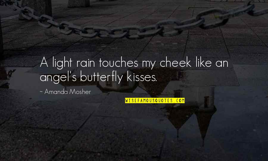 Kisses On The Cheek Quotes By Amanda Mosher: A light rain touches my cheek like an