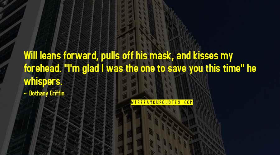 Kisses On The Forehead Quotes By Bethany Griffin: Will leans forward, pulls off his mask, and