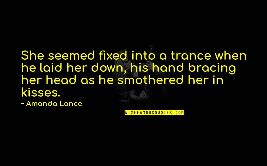 Kisses On The Head Quotes By Amanda Lance: She seemed fixed into a trance when he