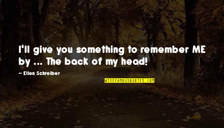 Kisses On The Head Quotes By Ellen Schreiber: I'll give you something to remember ME by