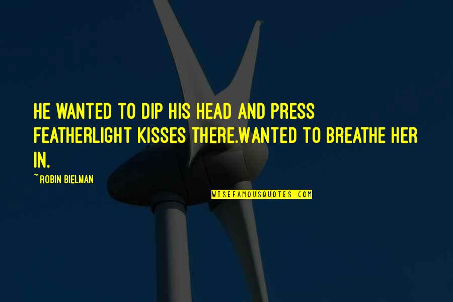 Kisses On The Head Quotes By Robin Bielman: He wanted to dip his head and press