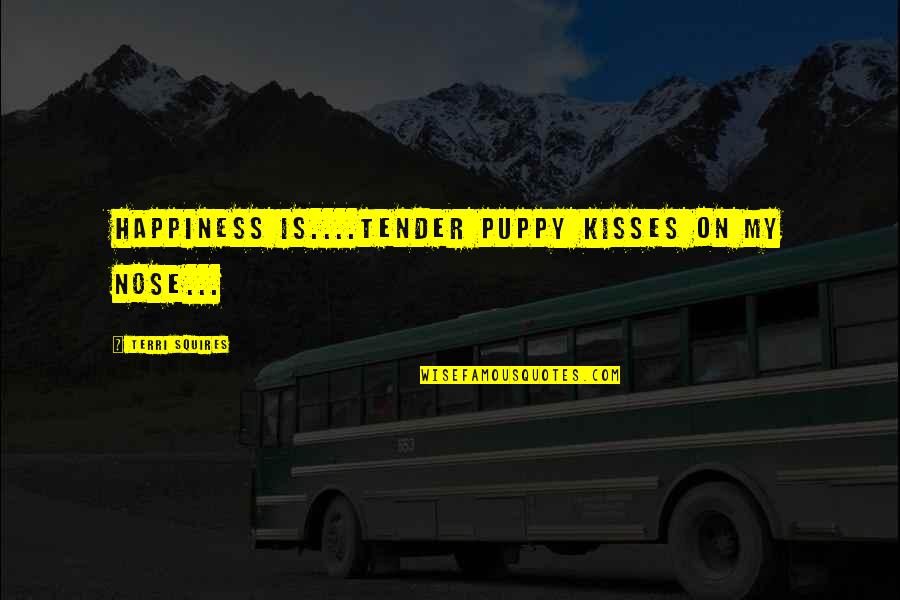 Kisses On The Nose Quotes By Terri Squires: Happiness is....tender puppy kisses on my nose...