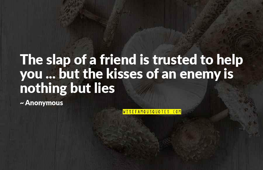 Kisses Quotes By Anonymous: The slap of a friend is trusted to