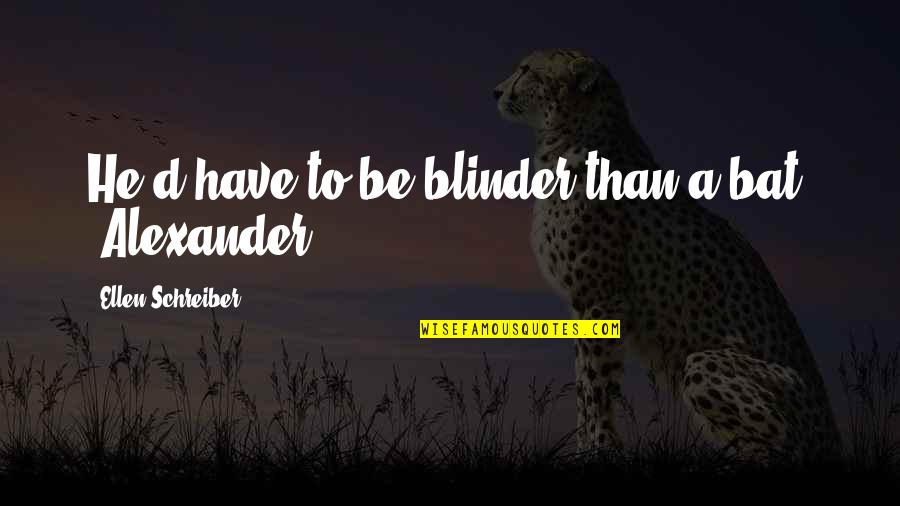 Kisses Quotes By Ellen Schreiber: He'd have to be blinder than a bat.