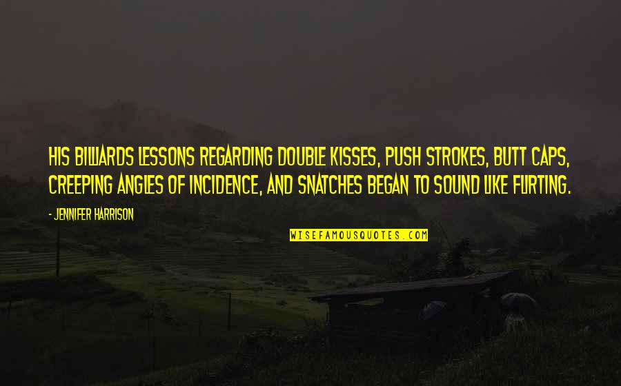 Kisses Quotes By Jennifer Harrison: His billiards lessons regarding double kisses, push strokes,