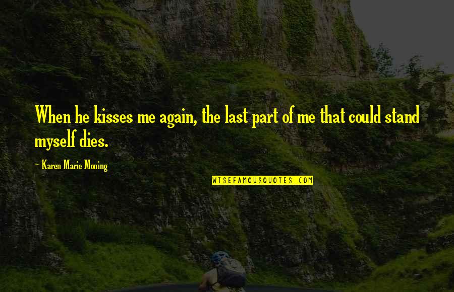 Kisses Quotes By Karen Marie Moning: When he kisses me again, the last part