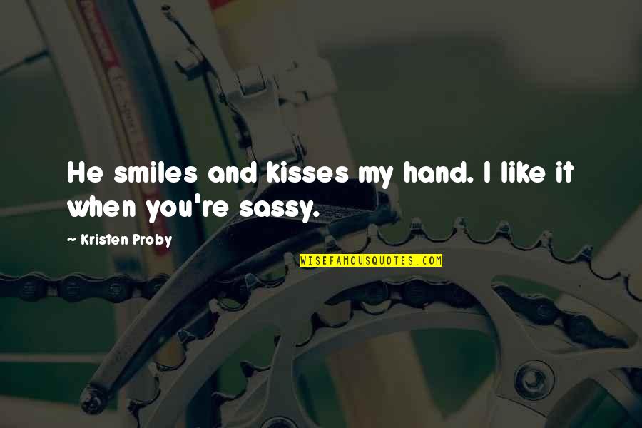 Kisses Quotes By Kristen Proby: He smiles and kisses my hand. I like