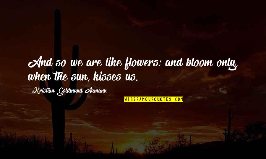 Kisses Quotes By Kristian Goldmund Aumann: And so we are like flowers; and bloom