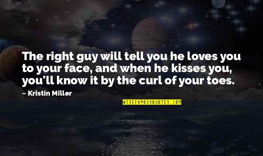 Kisses Quotes By Kristin Miller: The right guy will tell you he loves