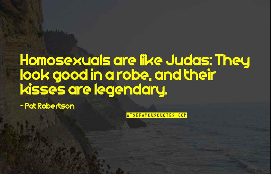 Kisses Quotes By Pat Robertson: Homosexuals are like Judas: They look good in