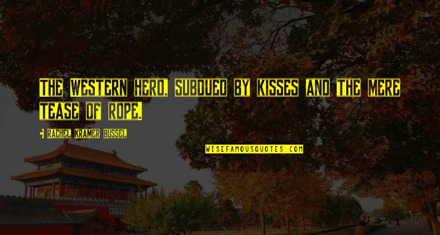 Kisses Quotes By Rachel Kramer Bussel: The Western hero, subdued by kisses and the