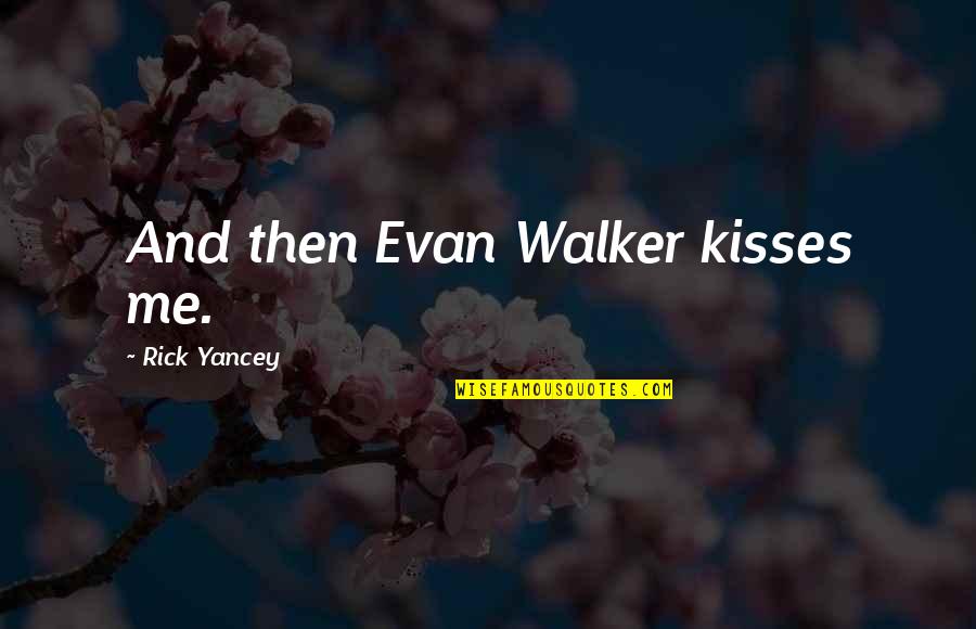 Kisses Quotes By Rick Yancey: And then Evan Walker kisses me.