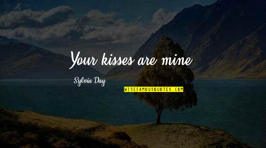 Kisses Quotes By Sylvia Day: Your kisses are mine.