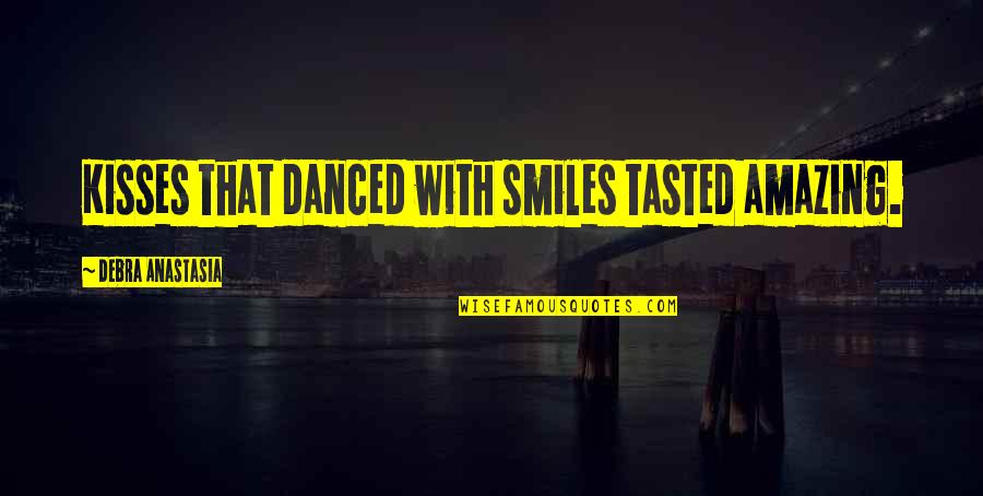 Kisses That Quotes By Debra Anastasia: Kisses that danced with smiles tasted amazing. Kisses That Quotes By Debra Anastasia: Kisses that danced with smiles tasted amazing.