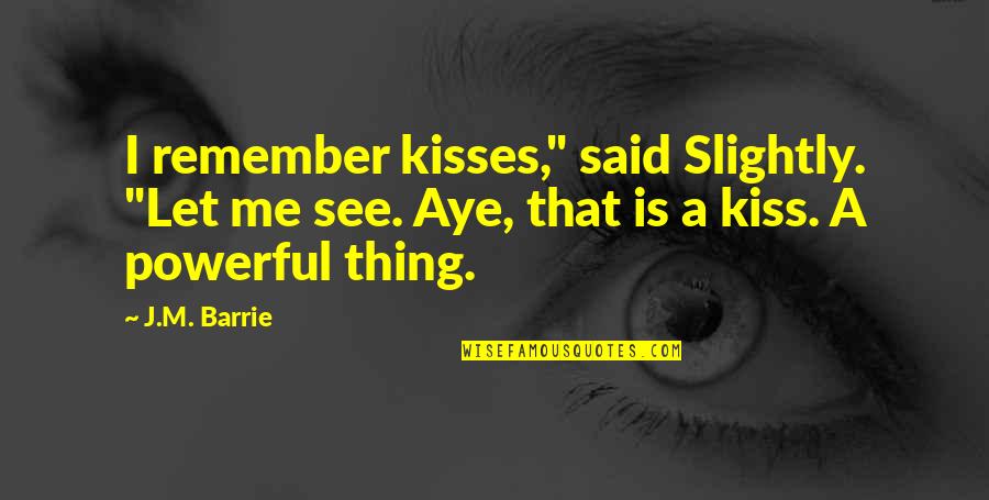 Kisses That Quotes By J.M. Barrie: I remember kisses," said Slightly. "Let me see.