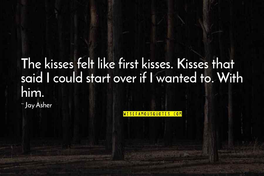 Kisses That Quotes By Jay Asher: The kisses felt like first kisses. Kisses that