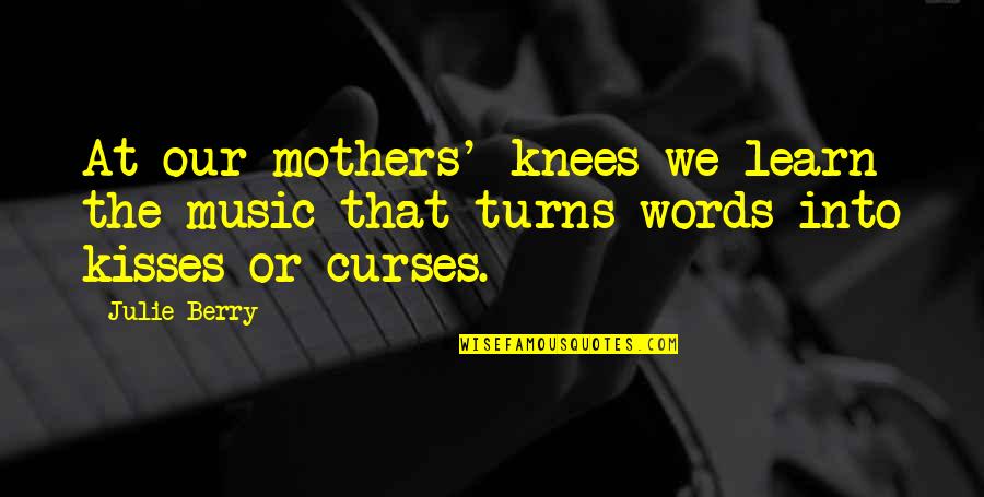 Kisses That Quotes By Julie Berry: At our mothers' knees we learn the music